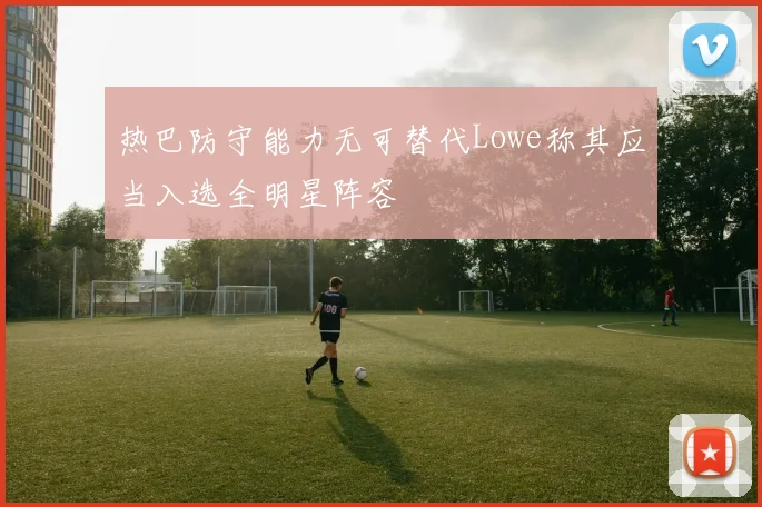 热巴防守能力无可替代Lowe称其应当入选全明星阵容