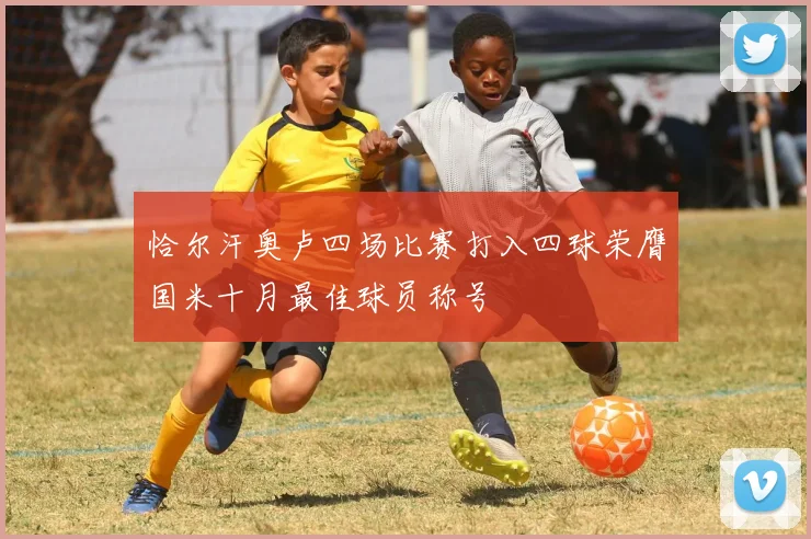 恰尔汗奥卢四场比赛打入四球荣膺国米十月最佳球员称号