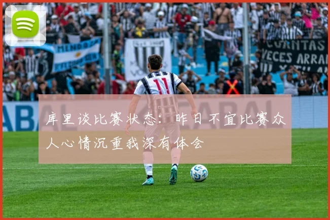 库里谈比赛状态：昨日不宜比赛众人心情沉重我深有体会
