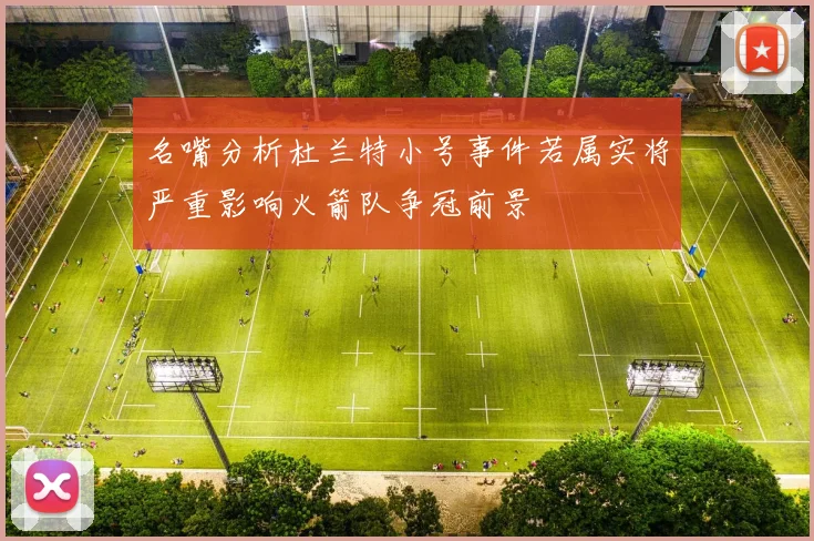 名嘴分析杜兰特小号事件若属实将严重影响火箭队争冠前景