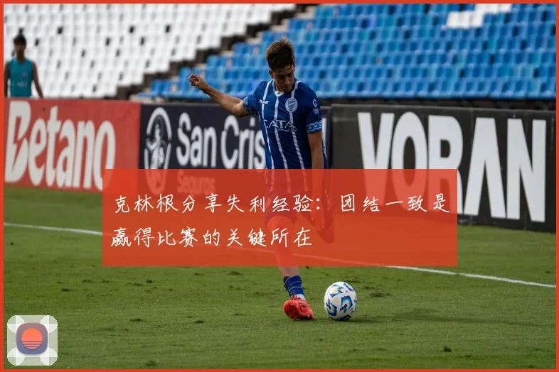 克林根分享失利经验：团结一致是赢得比赛的关键所在